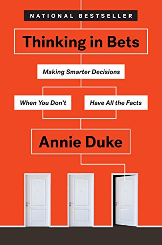 hinking in Bets: Making Smarter Decisions When You Don't Have All the Facts (Duke, 2018)